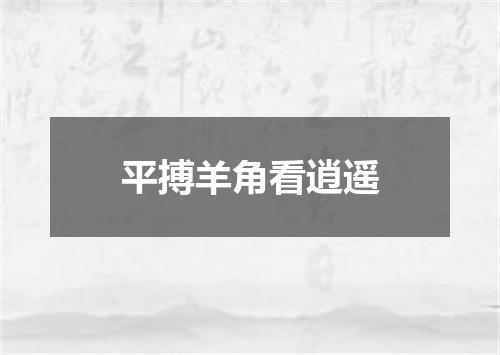 平搏羊角看逍遥
