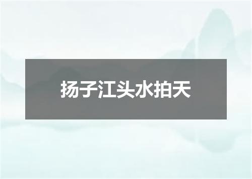 扬子江头水拍天