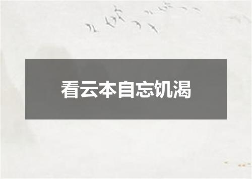 看云本自忘饥渴