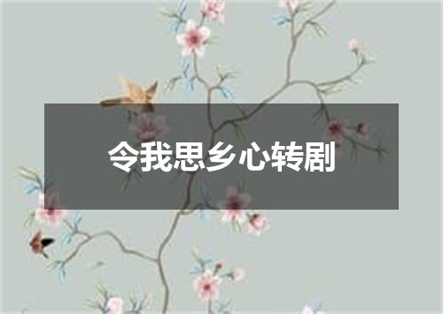 令我思乡心转剧