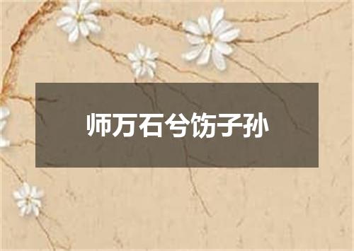 师万石兮饬子孙