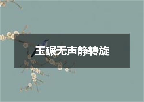 玉碾无声静转旋
