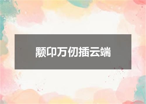 颙卬万仞插云端