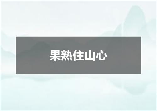 果熟住山心