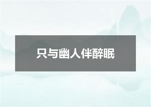 只与幽人伴醉眠