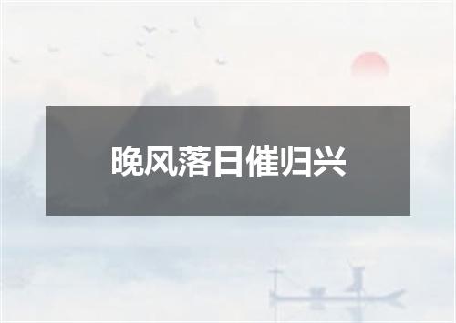 晚风落日催归兴