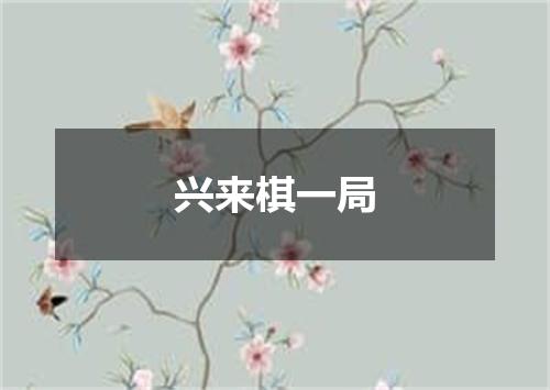 兴来棋一局
