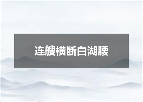 连艘横断白湖腰