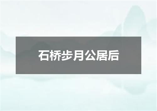 石桥步月公居后