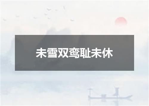 未雪双鸾耻未休