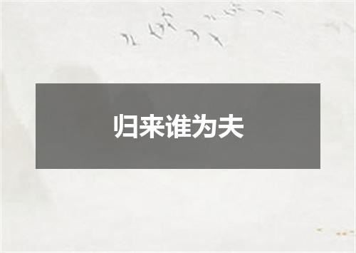 归来谁为夫