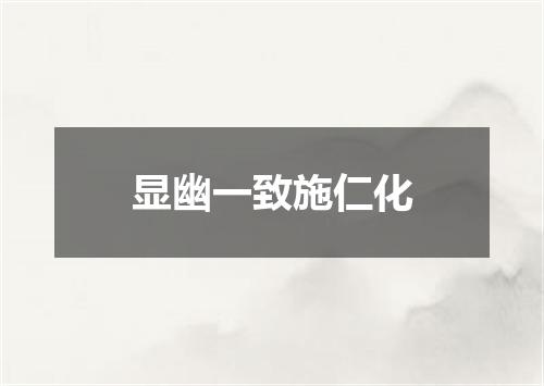 显幽一致施仁化