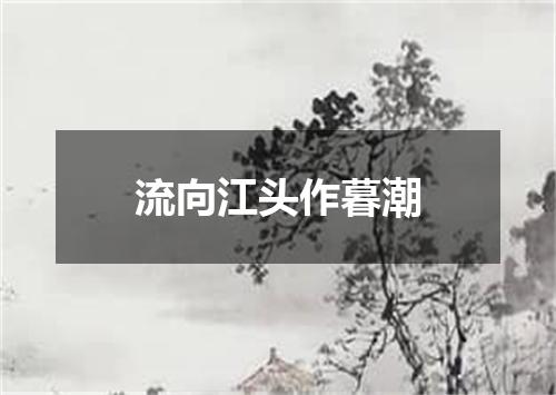 流向江头作暮潮