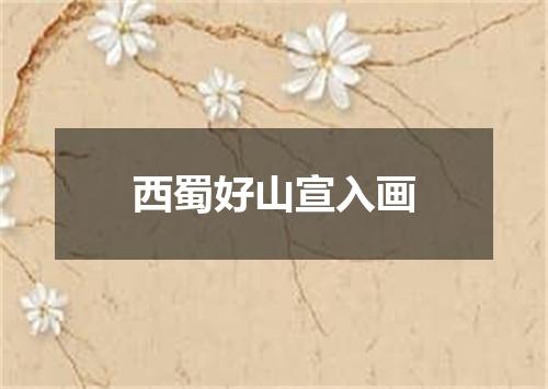 西蜀好山宣入画