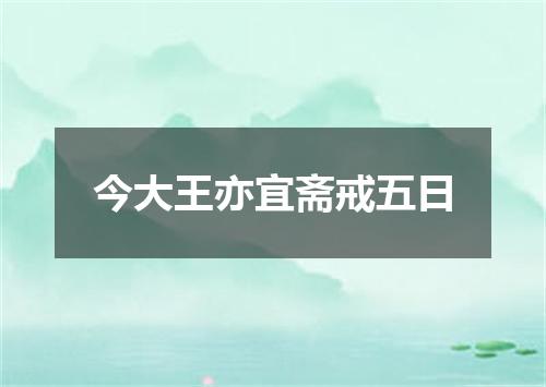 今大王亦宜斋戒五日
