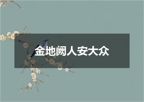 金地阙人安大众