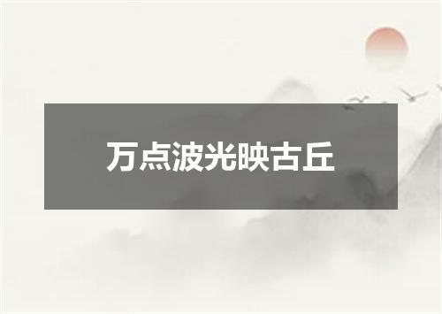 万点波光映古丘