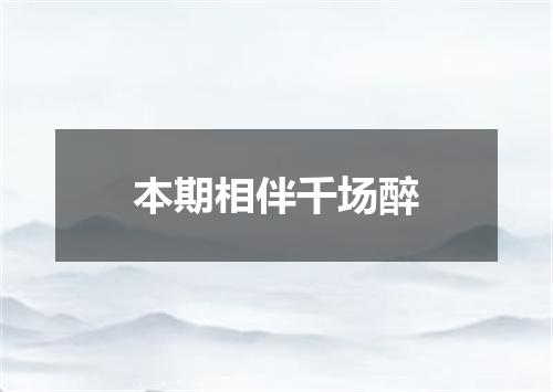 本期相伴千场醉