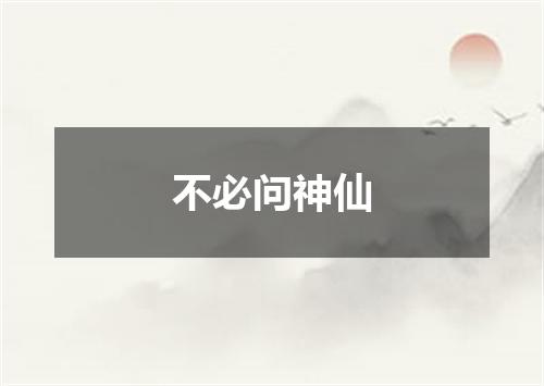 不必问神仙
