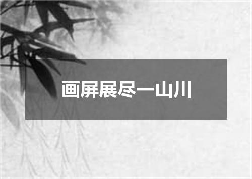 画屏展尽一山川