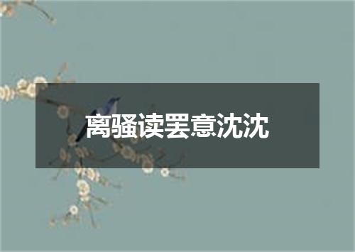 离骚读罢意沈沈