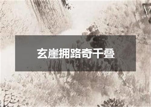 玄崖拥路奇千叠
