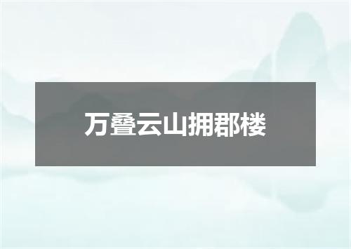 万叠云山拥郡楼