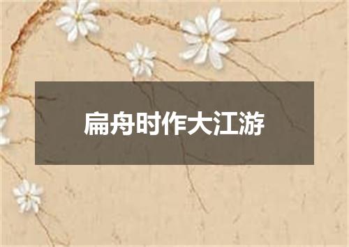 扁舟时作大江游