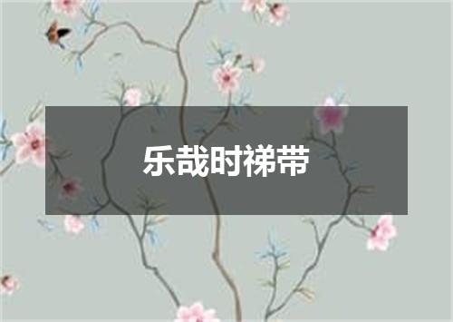乐哉时祶带