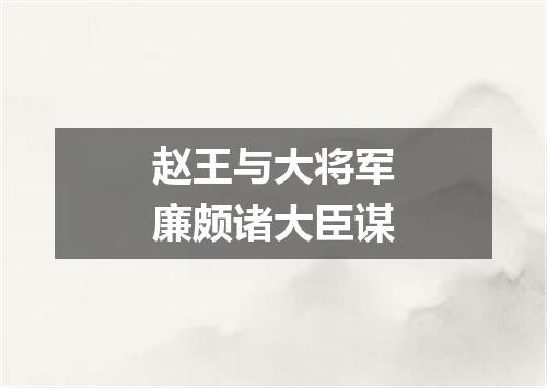赵王与大将军廉颇诸大臣谋