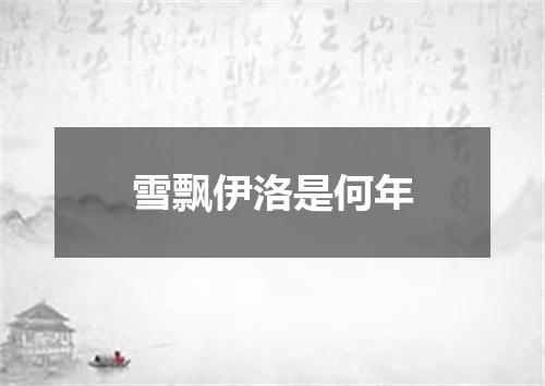 雪飘伊洛是何年
