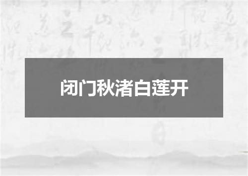 闭门秋渚白莲开