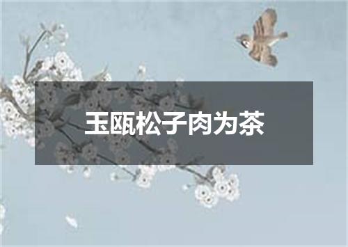 玉瓯松子肉为茶
