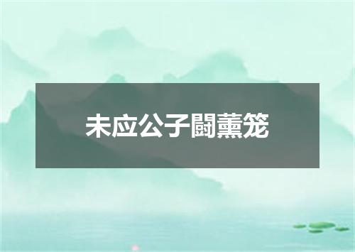 未应公子闘薰笼