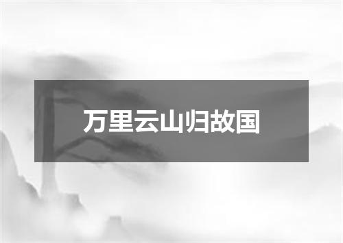 万里云山归故国