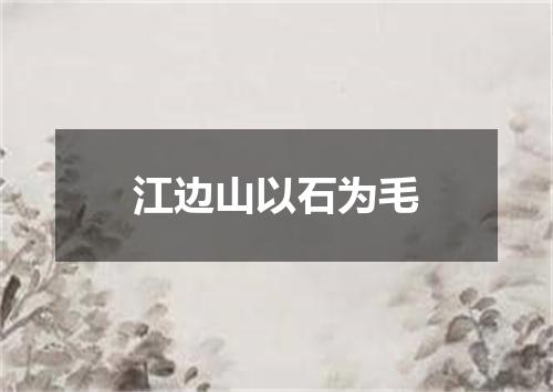 江边山以石为毛