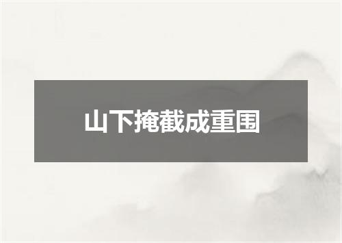山下掩截成重围
