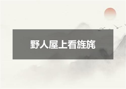 野人屋上看旌旄