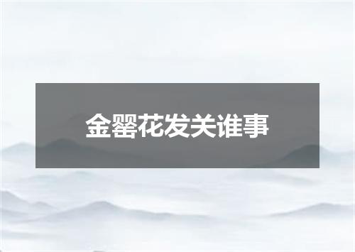 金罂花发关谁事