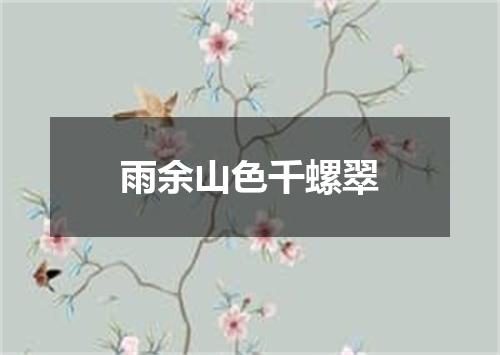 雨余山色千螺翠