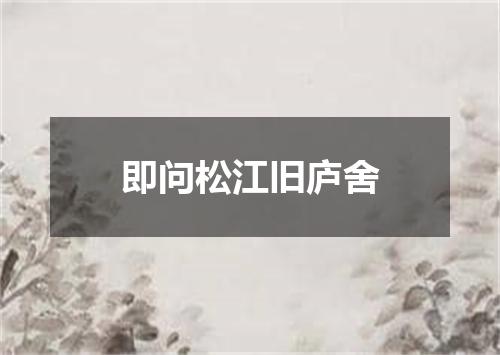 即问松江旧庐舍