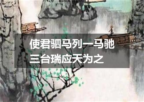 使君驷马列一马驰三台瑞应天为之
