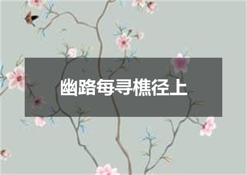幽路每寻樵径上