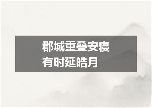 郡城重叠安寝有时延皓月