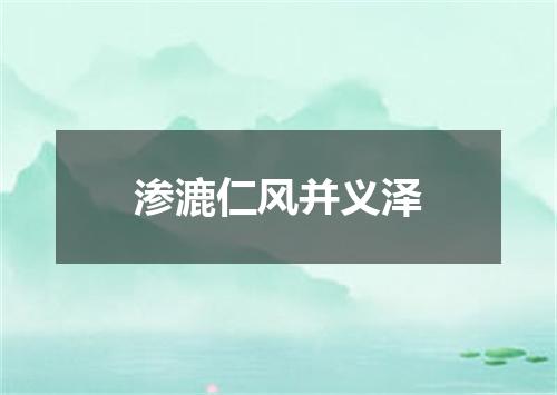 渗漉仁风并义泽