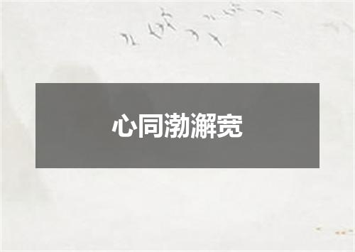心同渤澥宽