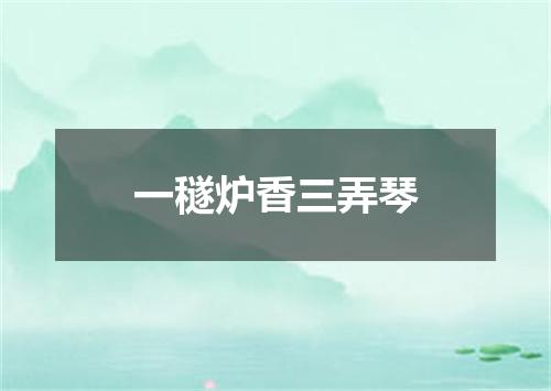 一穟炉香三弄琴