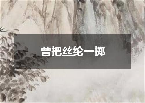 曾把丝纶一掷