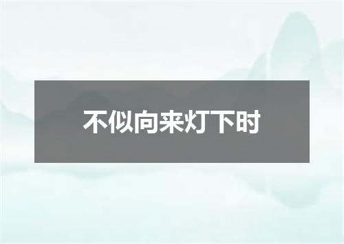 不似向来灯下时