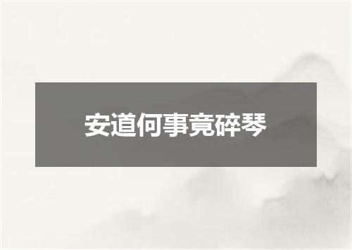 安道何事竟碎琴